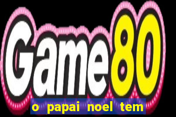 o papai noel tem quantos anos